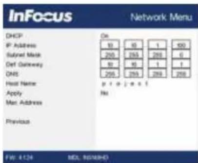InFocus Network Menu DHCP IP Address Subnet Mask Def Gateway DNS Host Name: Apply Max. Address Previous On 10 40 1 200 250 255 260 6 10 40 1 1 255 259 268 258 project No FW: 4124 MDL N0748HD