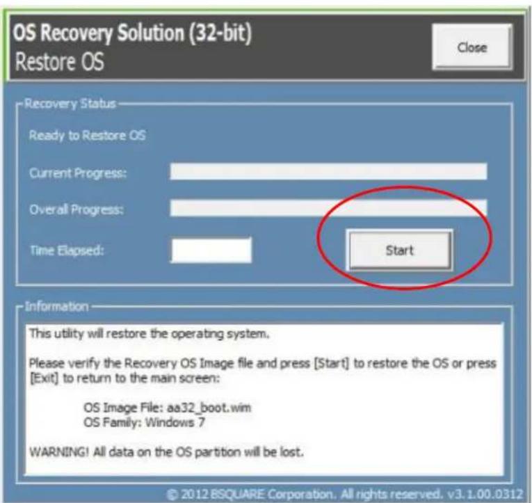 OS Recovery Solution (32-bit) Restore OS Close Recovery Status Ready to Restore OS Current Progress: Overall Progress: Time Elapsed: Start Information This utility will restore the operating system. Please verify the Recovery OS Image file and press [Start] to restore the OS or press [Exit] to return to the main screen: OS Image File: aa32_boot.wim OS Family: Windows 7 WARNING! All data on the OS partition will be lost. © 2012 BSQUARE Corporation. All rights reserved. v3.1.00.0312