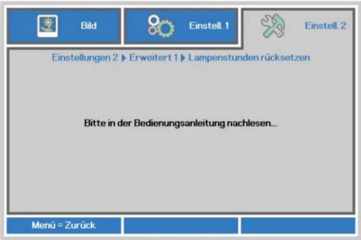 Bild Einstell. 1 Einstell. 2 Einstellungen 2 ▶ Erweitert 1 ▶ Lampenstunden rücksetzen Bitte in der Bedienungsanleitung nachlesen... Menü = Zurück