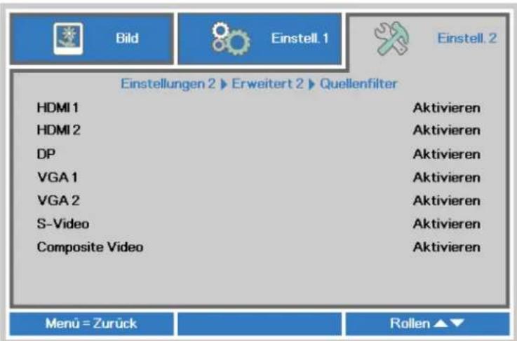 Bild Einstell. 1 Einstell. 2 Einstellungen 2 ▶ Erweitert 2 ▶ Quellenfilter HDMI 1 HDMI 2 DP VGA 1 VGA 2 S-Video Composite Video Aktivieren Aktivieren Aktivieren Aktivieren Aktivieren Aktivieren Aktivieren Aktivieren Menu = Zurück Rollen ▲▼