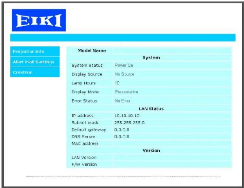 EIKI Projector Info Alert Mail Settings Crestron Model Name System System Status Power On Display Source No Source Lamp Hours 10 Display Mode Presentation Error Status No Error LAN Status IP address 10.10.10.10 Subnet mask 255.255.255.0 Default gateway 0.0.0.0 DNS Server 0.0.0.0 MAC address Version LAN Version F/W Version