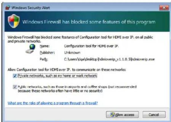 Windows Security Alert: Windows Firewall has blocked some features of this program. Name: Configuration tool for HDMI over IP. Publisher: Unknown. Path: C:\users\idq\desktop\hdnioverip_v1.1.0.5\hdnioverip.exe. Allow Configuration tool for HDMI over IP to communicate on these networks: Private networ…