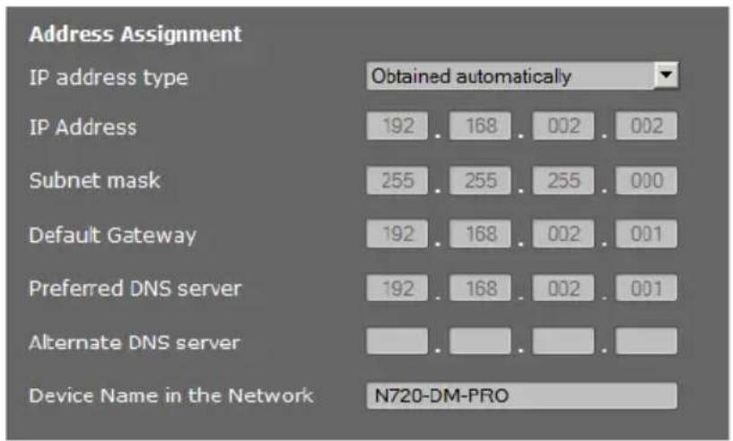 Address Assignment IP address type Obtained automatically IP Address 192 . 168 . 002 . 002 Subnet mask 255 . 255 . 255 . 000 Default Gateway 192 . 168 . 002 . 001 Preferred DNS server 192 . 168 . 002 . 001 Alternate DNS server Device Name in the Network N720-DM-PRO