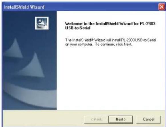 InstallShield Wizard Welcome to the InstallShield Wizard for PL-2303 USB-to-Serial The InstallShield® Wizard will install PL-2303USB-to-Serial on your computer. To continue, click Next.