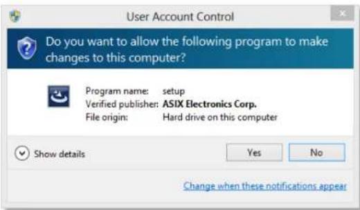 User Account Control Do you want to allow the following program to make changes to this computer? Program name: setup Verified publisher: ASIX Electronics Corp. File origin: Hard drive on this computer Show details Yes No Change when these notifications appear