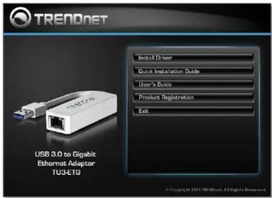 TRENDNET USB 3.0 to Gigabit Ethernetot Adaptor TU3-ETG Install Driver Quick Installation Guide User's Guide Product Registration Exit © Copyright 2011 TRENDnet, All Rights Reserved.