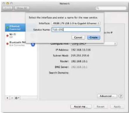 Network Select the interface and enter a name for the new service. Interface: AX88 L79 USB 3.0 to Gigabit Ethernet 2 Service Name: TU3-ETC Cancel Create Ethernet Covered Wi-Fi Off Bluetooth PMI Not Connected Configure Node: Using DHCP IP Address: 192.168.10.116 Subnet Mask: 255.255.255.0 Router: 192.168.10.1 DNS Server: 192.168.10.1 Search Domains: Advanced... Assist me... Revert Apply