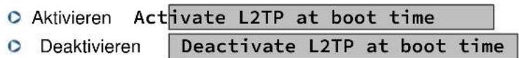 Aktivieren Activate L2TP at boot time Deaktivieren Deactivate L2TP at boot time