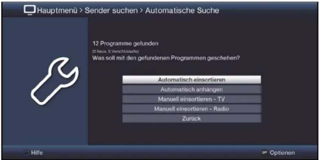 Hauptmenü > Sender suchen > Automatische Suche 12 Programme gefunden (D Neuus, D Verschlüsselte) Was soll mit den gefundenen Programmen geschehen? Automatisch einsortieren Automatisch anhängen Manuell einsortieren - TV Manuell einsortieren - Radio Zurück Hilfe dt Optionen