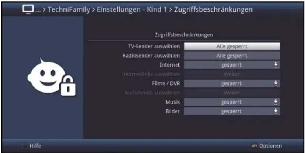 ... > TechniFamily > Einstellungen - Kind 1 > Zugriffsbeschränkungen Zugriffsbeschränkungen TV-Sender auswählen Alle gesperrt Radiosender auswählen Alle gesperrt Internet gesperrt Internetlinks auswählen Weiter Filme / DVR gesperrt Aufnahmen auswählen Weiter Musik gesperrt Bilder gesperrt Hilfe OPT Optionen