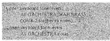 Upper keyboard tone levers All ORCHESTRA, WAH BRASS, COMB-2 (orchestra notes) Lower keyboard tone levers All ORCHESTRA notes