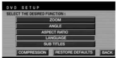 DVD SETUP SELECT THE DESIRED FUNCTION : ZOOM ANGLE ASPECT RATIO LANGUAGE SUB TITLES COMPRESSION RESTORE DEFAULTS BACK