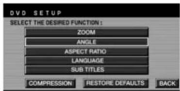 DVD SETUP SELECT THE DESIRED FUNCTION : ZOOM ANGLE ASPECT RATIO LANGUAGE SUB TITLES COMPRESSION RESTORE DEFAULTS BACK