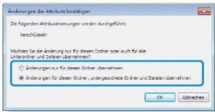 Änderungen der Attribute bestätigen Die folgenden Attributänderungen werden durchgeführt: Verschüsseh Machten Sie die Änderung nur für dieser Oröner oder auch für alle Unterordiner und Dritten übernehmen? ● Änderungen nur für dieser Oröner übernehmen ● Änderungen für dieser Oröner, untergeorderte Ölher und Dritten übernehmen OK Abbrachen