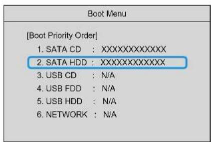 [Boot Priority Order] 1. SATA CD : XXXXXXXXXXXXXXX 2. SATA HDD : XXXXXXXXXXXXXXX 3. USB CD : N/A 4. USB FDD : N/A 5. USB HDD : N/A 6. NETWORK : N/A