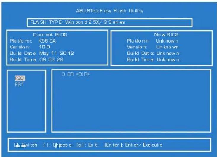 ASU STE k E asy Flash Utility FLA SH TYPE: Win bon d 2 5X/ QS eri es Current BIOS Pla tfo rm: K56 CA Ver sio n: 10 D Bui ld Dat e: May 11 20 12 Bui ld Tim e: 09:53:29 New BIOS Pla tfo rm: Unk now n Ver sio n: Un kno wn Bui ld Dat e: Unk now n Bui ld Tim e: Unk now n FSO FS1 0 EFI [1: Switch [] : Chpos e [q]: Exit [Enter]: Enter / Exe cut e