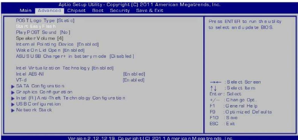 Aptio Setup Utility - Copyright [C] 2011 American Megatrends, Inc. Main Advanced Chipset Boot Security Save & Exit POST Logo Type [St ati c] Start Easy Flash Play POST So und [No] Speak ake r V olu me [4] Int ern al Poi nt i ng Dev ics [En abl ed] Wake O n Li d Open [En abl ed] ASU S U SB Charge r+ in bet ter y m ode [Di sab led] Int el Virt uia liz ad on Tec hno log y [En abl ed] Int el AES-NI [En abl ed] VT-d [En abl ed] ► SA TA Con fig ura tio n ► Graph ics Co nf g ur ati on ► In tel (R) A nti-Th elt Te chn olo gy Con fig ura tio n ► US B C con if ig urat ion ► Ne two rk Sta ck Pre ss ENTER to run the u itl ity to select and u pda te BIOS. →← : S ele ct Scr een ↑↓ : S ele ct Ite m Ent er : Select +/- : C han ge Opt . F1 : G ene ral He lp F9 : O pti m iz ed Def ault ts F10 : S ave ESC : Exit Ver sig n 2.12.12 19. Cop yr igh t [C] 2011 A mer ica n M ega tre nds , l nc.