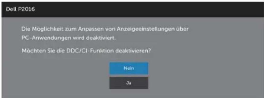 Dell P2016 Die Möglichkeit zum Anpassen von Anzeigeeinstellungen über PC-Anwendungen wird deaktiviert. Möchten Sie die DDC/CI-Funktion deaktivieren? Nein Ja