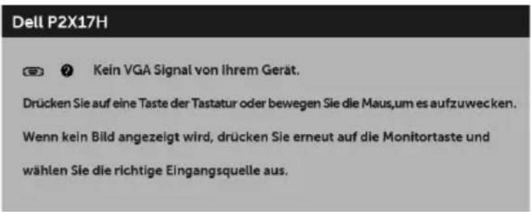 Dell P2X17H © ? Kein VGA Signal von Ihrem Gerät. Drücken Sie auf eine Taste der Tastatur oder bewegen Sie die Maus,um es aufzuwecken. Wenn kein Bild angezeigt wird, drücken Sie erneut auf die Monitortaste und wählen Sie die richtige Eingangsquelle aus.
