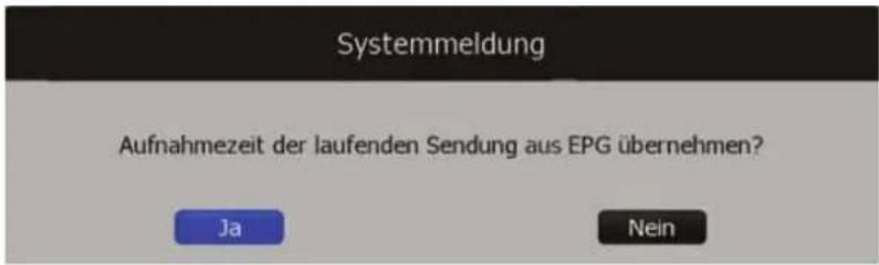 Systemmeldung Aufnahmezeit der laufenden Sendung aus EPG übernehmen? Ja Nein