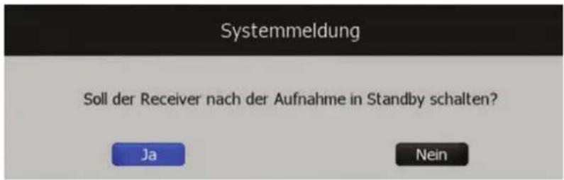 Systemmeldung Soll der Receiver nach der Aufnahme in Standby schalten? Ja Nein