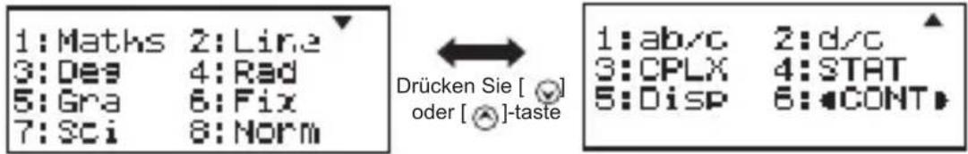 1: Maths 2: Line 3: Des 4: Rad 5: Gra 6: Fix 7: Sci 8: Norm Drücken Sie [ ] oder [ ]-taste 1: ab/c 2: d/c 3: CPLX 4: STAT 5: Disp 6: CONT