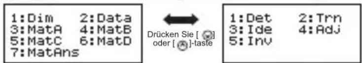 1:Dim 2:Data 3:MatA 4:MatB 5:MatC 6:MatD 7:MatAns Drücken Sie [ ] oder [ ]-taste 1:Det 2:Trn 3:Ide 4:Adj 5:Inv