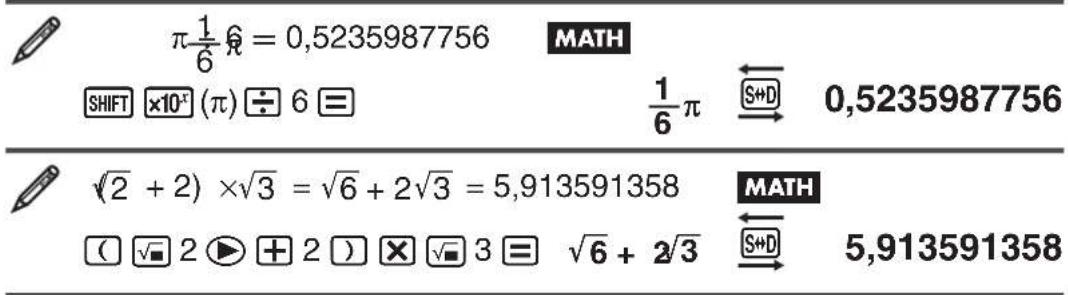 π1/6 6 = 0,5235987756 SHIFT ×10^4 (π) ÷ 6 ≡ MATH 1/6 π ⇄ 0,5235987756 √(2 + 2) ×√3 = √6 + 2√3 = 5,913591358 ( √ 2 ▶ + 2 ) × √ 3 ≡ √6 + 2√3 MATH ← S+D S+D 5,913591358