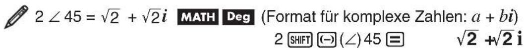 2 ∠ 45 = √2 + √2 i MATH Deg (Format für komplexe Zahlen: a + bi) 2 SHIFT (-) (∠) 45 = √2 +√2 i