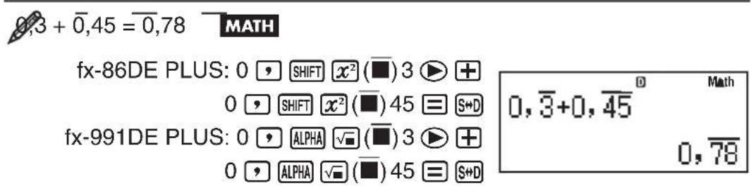 0,3 + 0,45 = 0,78 MATH fx-86DE PLUS: 0 SHIFT x² (■) 3 ▶ + 0 SHIFT x² (■) 45 = S+D fx-991DE PLUS: 0 ALPHA √ (■) 3 ▶ + 0 ALPHA √ (■) 45 = S+D 0, 3+0, 45 D Math 0, 78