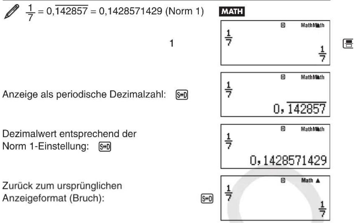 1/7 = 0,142857 = 0,1428571429 (Norm 1) Anzeige als periodische Dezimalzahl: S+D Dezimalwert entsprechend der Norm 1-Einstellung: S+D Zurück zum ursprünglichen Anzeigeformat (Bruch): S+D MATH 1/7 MathMath 1/7 MathMath 0,142857 1/7 MathMath 1/7 0,1428571429 1/7 Math▲ 1/7