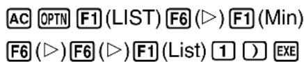 AC OPTN F1 (LIST) F6 (▷) F1 (Min) F6 (▷) F6 (▷) F1 (List) 1 > EXE