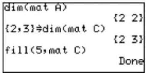 dim(mat A) {2,3}÷dim(mat C) {2 2} {2 3} fill(5,mat C) Done