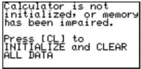 Calculator is not initialized, or memory has been impaired. Press [CL] to INITIALIZE and CLEAR ALL DATA