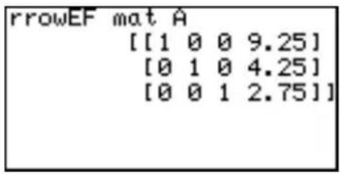 rrowEF mat A [[1 0 0 9.25] [0 1 0 4.25] [0 0 1 2.75]]
