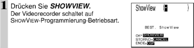 1 Drücken Sie SHOWVIEW. Der Videorecorder schaltet auf SHOWVIEW-Programmierung-Betriebsart. ShowView ( ) BEST. ShowView OK-SHOWVIEW STORNO-CANCE ENDE-OSF