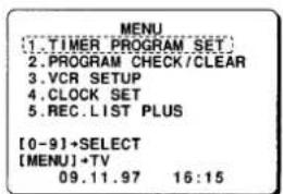 MENU [1.TIMER PROGRAM SET] 2.PROGRAM CHECK/CLEAR 3.VCR SETUP 4.CLOCK SET 5.REC.LIST PLUS [0-9]+SELECT [MENU]+TV 09.11.97 16:15