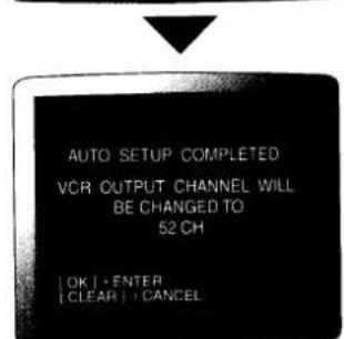 AUTO SETUP COMPLETED VCR OUTPUT CHANNEL WILL BE CHANGED TO 52 CH [OK] • ENTER [CLEAR] • CANCEL