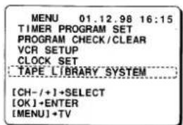 MENU 01.12.98 16:15 TIMER PROGRAM SET PROGRAM CHECK/CLEAR VCR SETUP CLOCK SET TAPE LIBRARY SYSTEM [CH-/+]→SELECT [OK]+ENTER [MENU]+TV