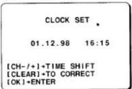 CLOCK SET 01.12.98 16:15 [CH-/+]•TIME SHIFT [CLEAR]•TO CORRECT [OK]•ENTER