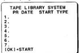 TAPE LIBRARY SYSTEM PR DATE START TYPE 1. 2. 3. 4. 5. 6. 7. [OK]+START