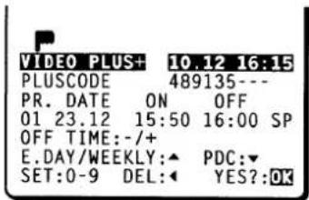 VIDEO PLUS+ 10.12 16:15 PLUSCODE 489135--- PR. DATE ON OFF 01 23.12 15:50 16:00 SP OFF TIME:-/+ E.DAY/WEEKLY:▲ PDC:▼ SET:0-9 DEL:◀ YES?:OK