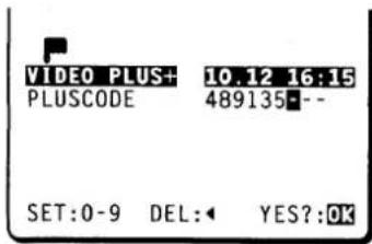 VIDEO PLUS+ 10.12 16:15 PLUSCODE 489135-- SET:0-9 DEL:◀ YES?:OK