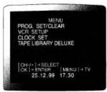 MENU PROG. SET/CLEAR VCR SETUP CLOCK SET TAPE LIBRARY DELUXE [CH+/+1+SELECT OK]+ENTER |MENU]+TV 25.12.99 17.30