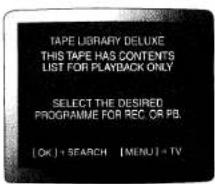TAPE LIBRARY DELUXE THIS TAPE HAS CONTENTS LIST FOR PLAYBACK ONLY SELECT THE DESIRED PROGRAMME FOR REC. OR PB. [OK] + SEARCH [MENU] + TV