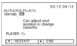 00:12:34:12 DUPLICATE PLUS HOV1080 Can adjust start position or change cassette. PLAYER :\ ↑ : RESTART ↓ : END