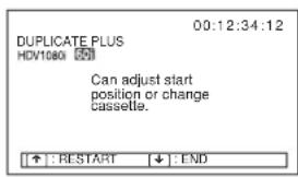 00:12:34:12 DUPLICATE PLUS HDV1080 591 Can adjust start position or change cassette. ↑ : RESTART ↓ : END