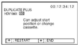 00:12:34:12 DUPLICATE PLUS HDV10801 601 Can adjust start position or change cassette. [↑]: RESTART [↓]: END