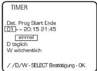 TIMER Dat. Prog Start Ende [01] - - 20:15 21:45 einmal D taglich W wöchentlich //D/W - SELECT Bestätigung - OK