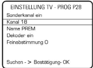 EINSTELLUNG TV - PROG P28 Sonderkanal ein Kanal 18 Name PREM Dekoder ein Feinabstimmung O Suchen -> Bestätigung- OK